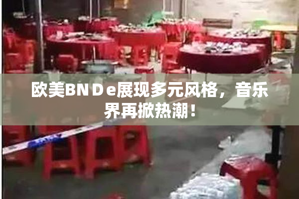 欧美BNＤe展现多元风格，音乐界再掀热潮！