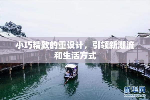 小巧精致的重设计，引领新潮流和生活方式