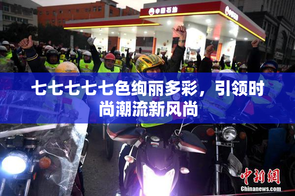 七七七七七色绚丽多彩，引领时尚潮流新风尚