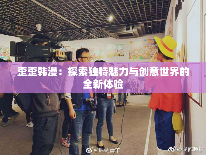 歪歪韩漫：探索独特魅力与创意世界的全新体验