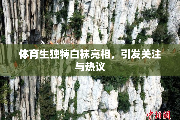 体育生独特白袜亮相，引发关注与热议