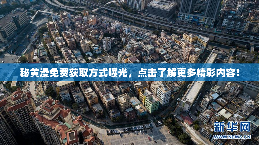 秘黄漫免费获取方式曝光，点击了解更多精彩内容！