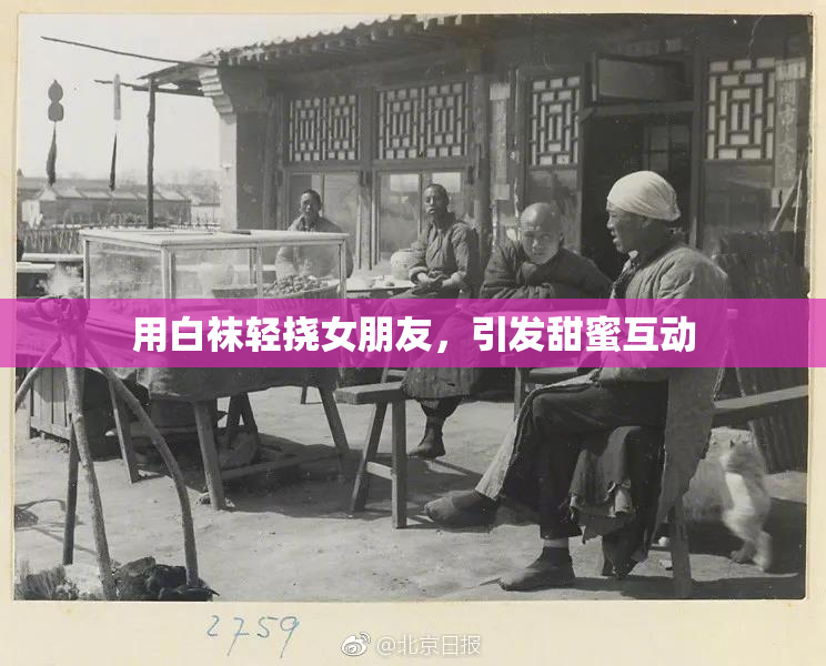 用白袜轻挠女朋友，引发甜蜜互动