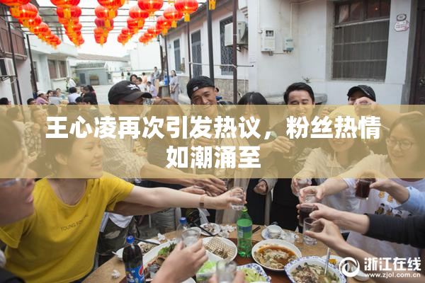 王心凌再次引发热议，粉丝热情如潮涌至