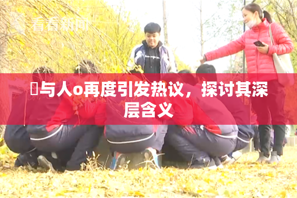 嘼与人o再度引发热议，探讨其深层含义