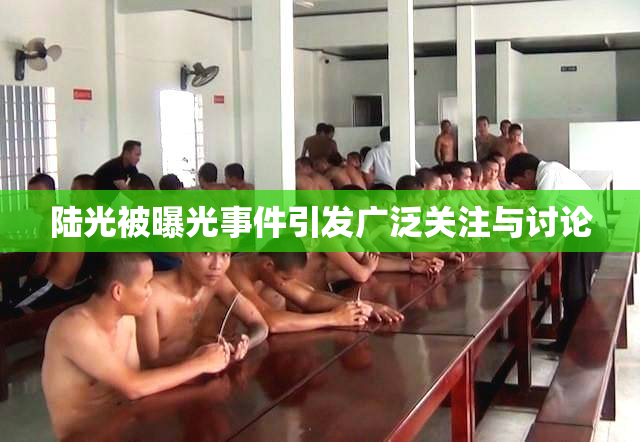 陆光被曝光事件引发广泛关注与讨论