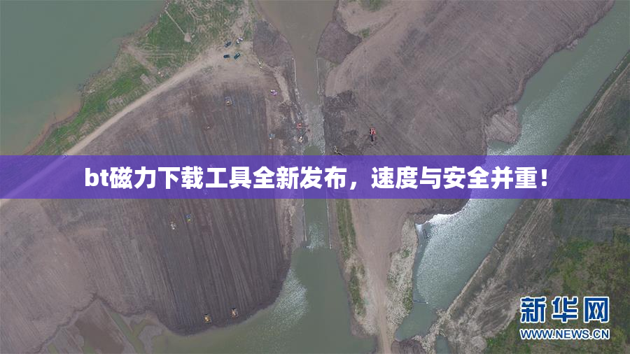 bt磁力下载工具全新发布，速度与安全并重！