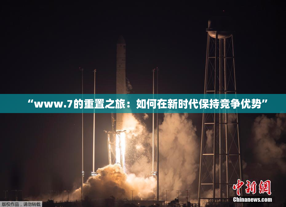 “www.7的重置之旅：如何在新时代保持竞争优势”