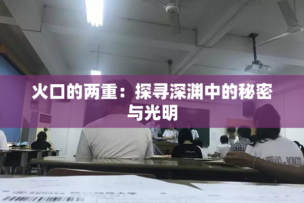 火口的两重：探寻深渊中的秘密与光明