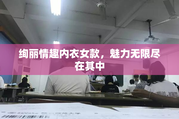 绚丽情趣内衣女款，魅力无限尽在其中