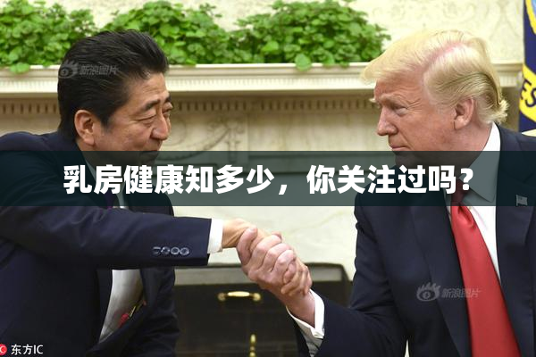乳房健康知多少，你关注过吗？