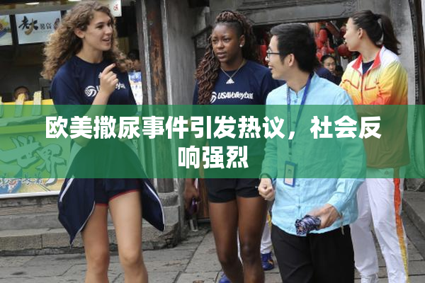欧美撒尿事件引发热议，社会反响强烈