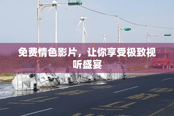 免费情色影片，让你享受极致视听盛宴
