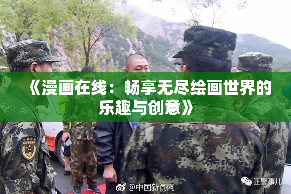 《漫画在线：畅享无尽绘画世界的乐趣与创意》