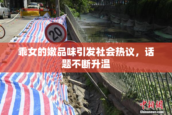 乖女的嫩品味引发社会热议，话题不断升温