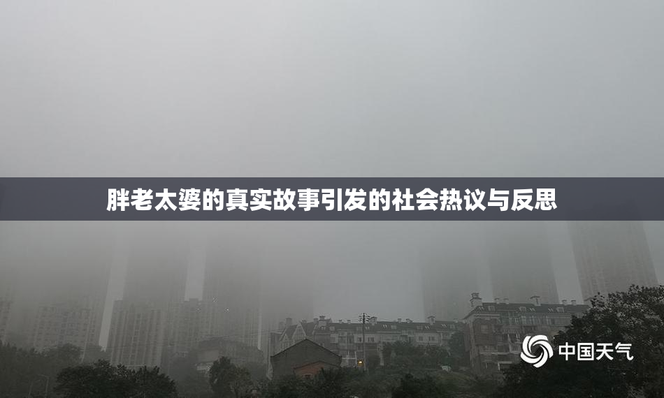 胖老太婆的真实故事引发的社会热议与反思