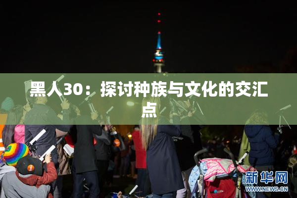 黑人30：探讨种族与文化的交汇点