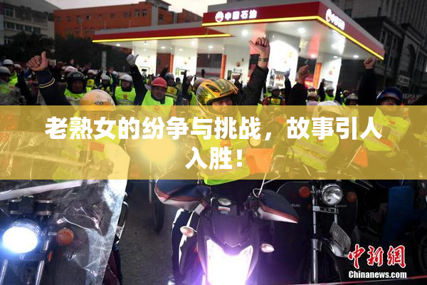老熟女的纷争与挑战，故事引人入胜！
