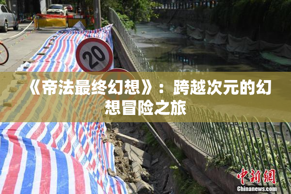 《帝法最终幻想》：跨越次元的幻想冒险之旅