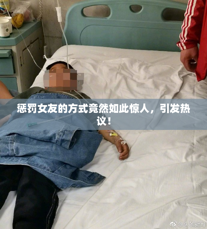 惩罚女友的方式竟然如此惊人，引发热议！