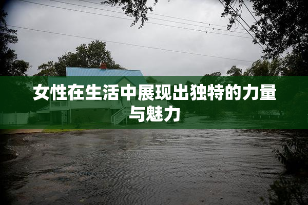 女性在生活中展现出独特的力量与魅力