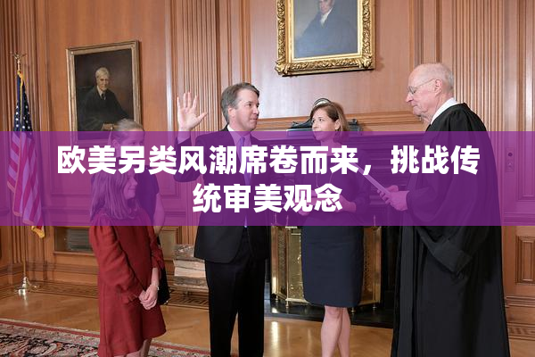 欧美另类风潮席卷而来，挑战传统审美观念