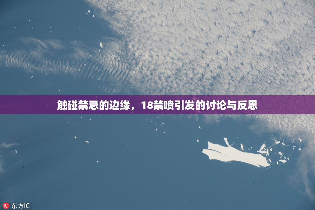 触碰禁忌的边缘，18禁喷引发的讨论与反思