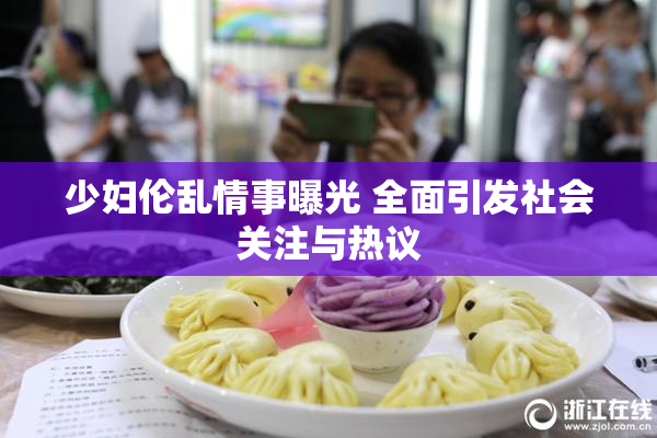 少妇伦乱情事曝光 全面引发社会关注与热议