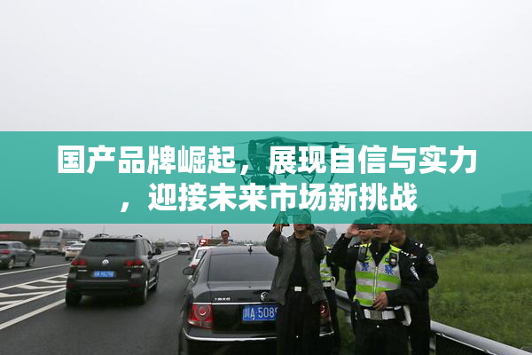国产品牌崛起，展现自信与实力，迎接未来市场新挑战