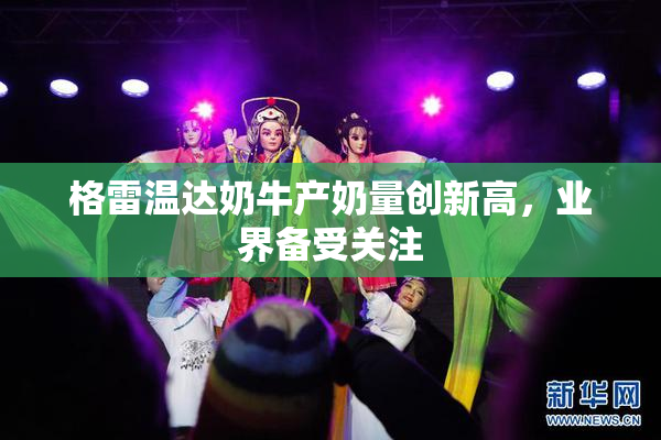 格雷温达奶牛产奶量创新高，业界备受关注