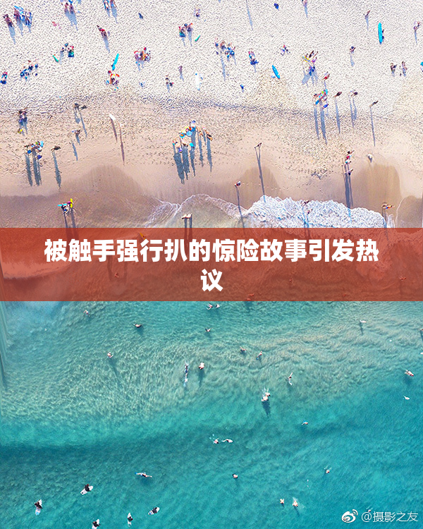 被触手强行扒的惊险故事引发热议