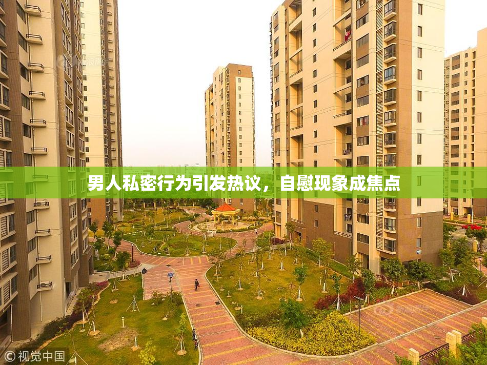 男人私密行为引发热议，自慰现象成焦点