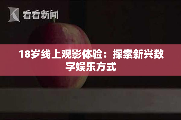 18岁线上观影体验：探索新兴数字娱乐方式