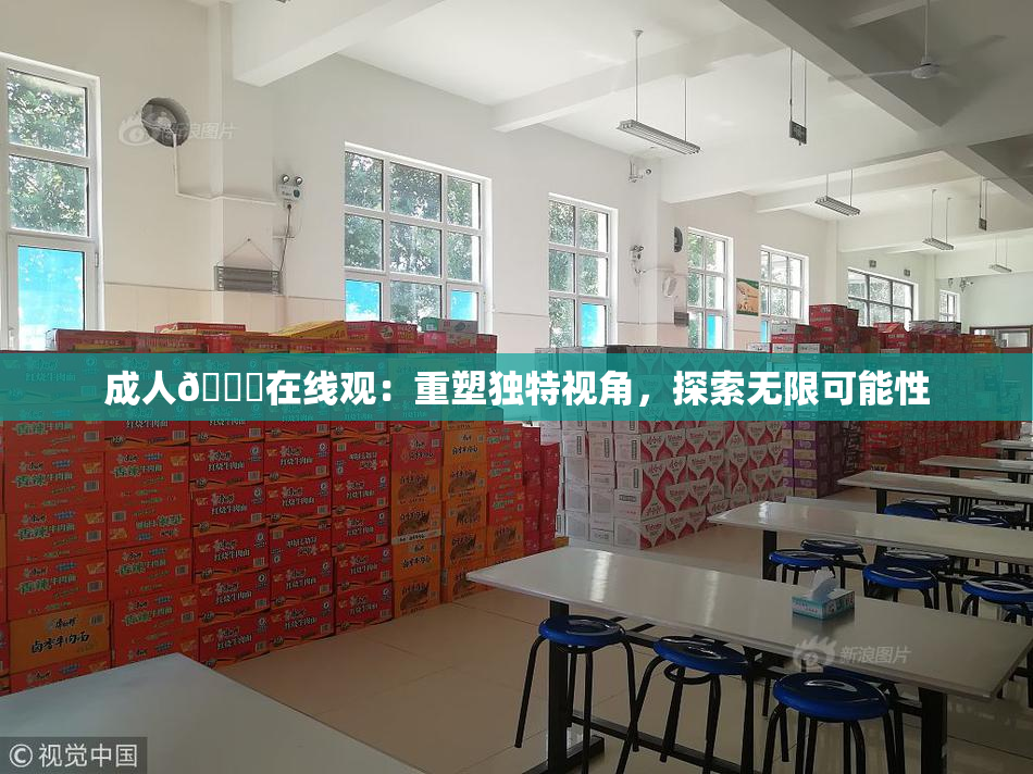 成人🔞在线观：重塑独特视角，探索无限可能性