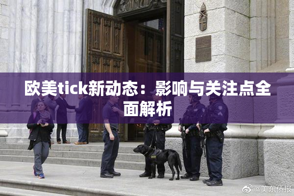 欧美tick新动态：影响与关注点全面解析