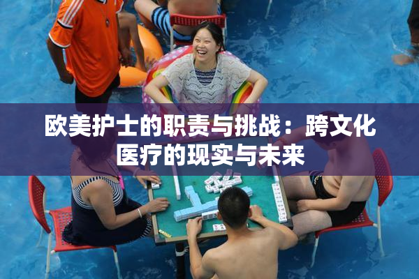 欧美护士的职责与挑战：跨文化医疗的现实与未来