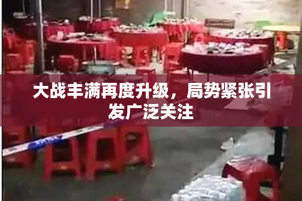 大战丰满再度升级，局势紧张引发广泛关注