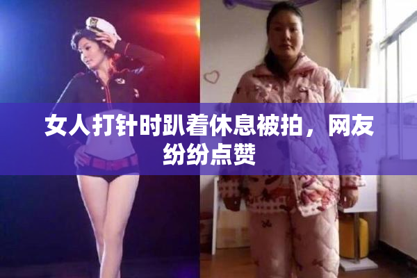 女人打针时趴着休息被拍，网友纷纷点赞