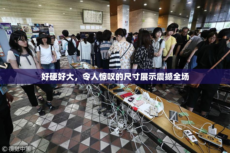 好硬好大，令人惊叹的尺寸展示震撼全场