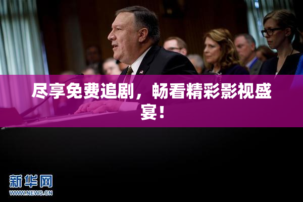 尽享免费追剧，畅看精彩影视盛宴！