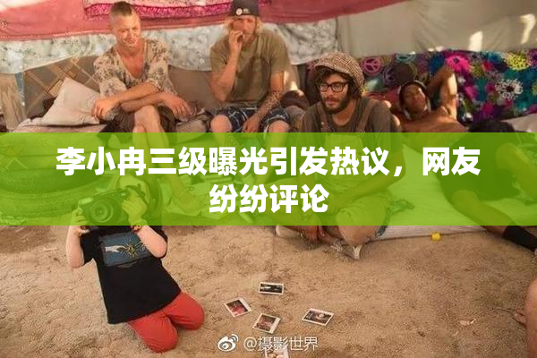 李小冉三级曝光引发热议，网友纷纷评论