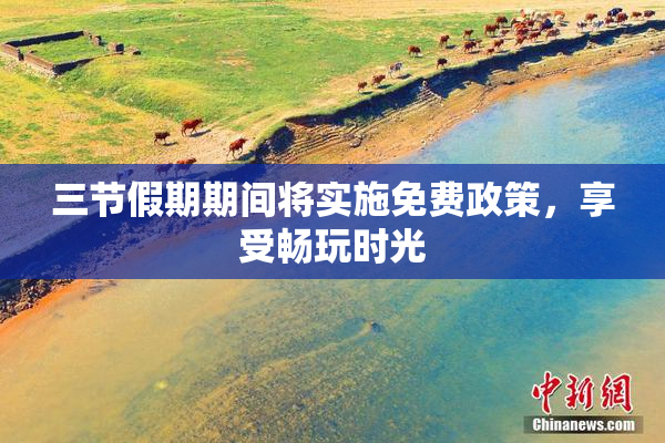 三节假期期间将实施免费政策，享受畅玩时光