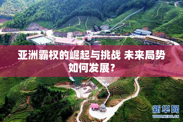 亚洲霸权的崛起与挑战 未来局势如何发展？