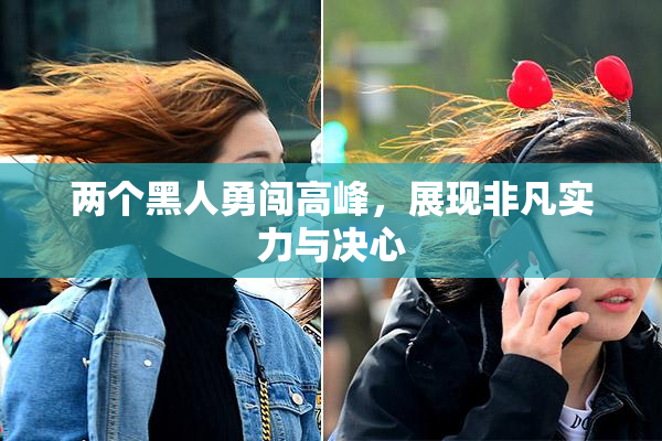 两个黑人勇闯高峰，展现非凡实力与决心