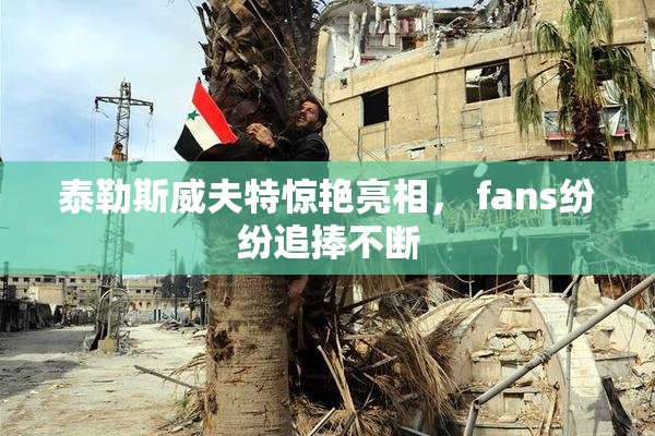 泰勒斯威夫特惊艳亮相， fans纷纷追捧不断