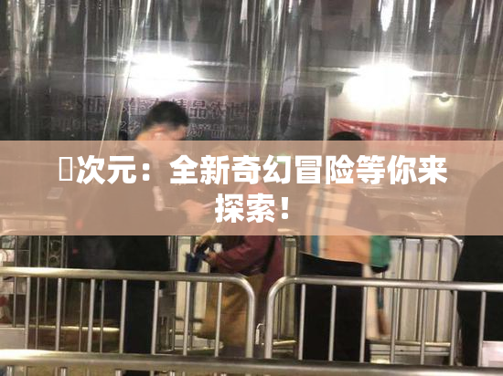 囧次元：全新奇幻冒险等你来探索！