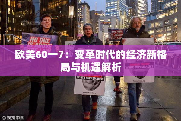 欧美60一7：变革时代的经济新格局与机遇解析