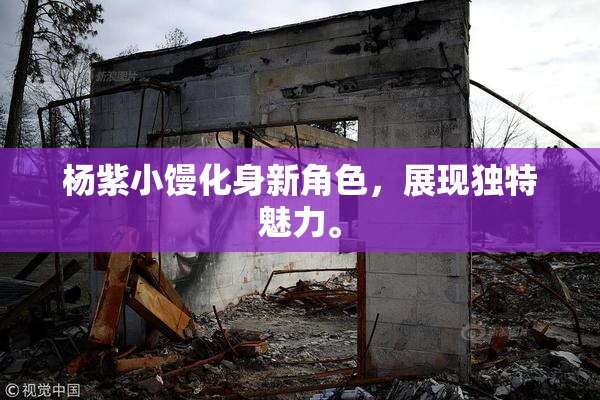 杨紫小馒化身新角色，展现独特魅力。