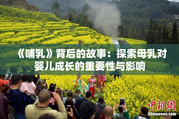《哺乳》背后的故事：探索母乳对婴儿成长的重要性与影响