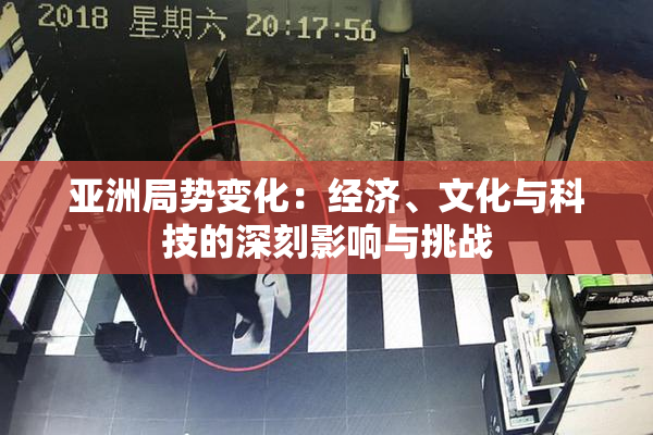 亚洲局势变化：经济、文化与科技的深刻影响与挑战